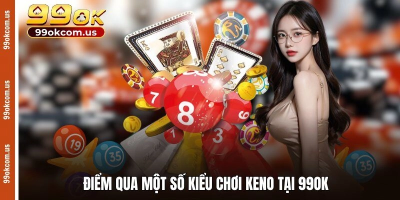 Điểm qua một số kiểu chơi Keno tại 99OK